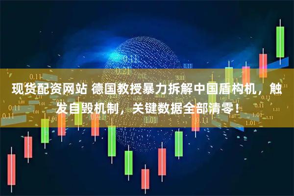 现货配资网站 德国教授暴力拆解中国盾构机，触发自毁机制，关键数据全部清零！