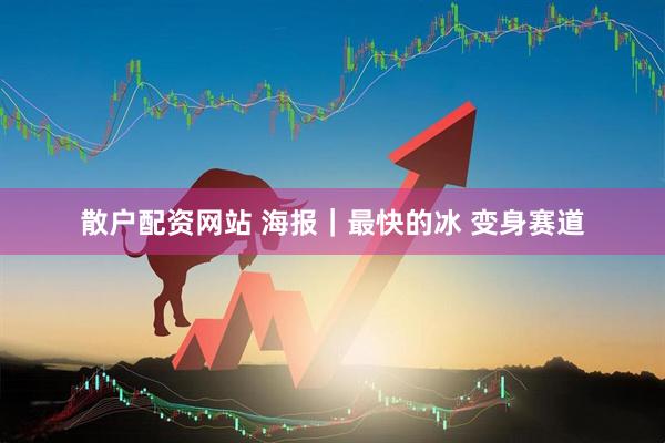 散户配资网站 海报｜最快的冰 变身赛道